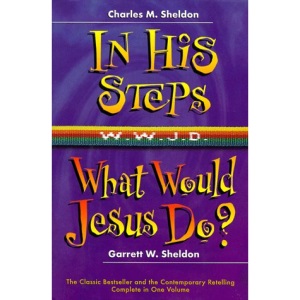 In His Steps/What Would Jesus Do?: Two Bestelling Novels Complete in One Volumn