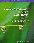 Guided Meditations for Lent, Holy Week, Easter and Pentecost (Quiet Place Apart)