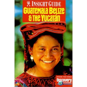 Guatemala, Yucatan & Belize (Insight Guide Guatemala, Belize & Yucatan)
