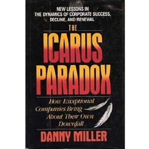 The Icarus Paradox: How Exceptional Companies Bring About Their Own Downfall