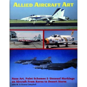 Allied Aircraft Art: Nose Art, Paint Schemes and Unusual Markings on Aircraft from Korea to Desert Storm