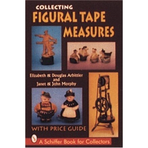 COLLECTING FIGURAL TAPE MEASURES (Schiffer Book for Collectors): With Price Guide