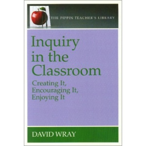 Inquiry in the Classroom: Creating it, Encouraging it, Enjoying it (Pippin Teacher's Library)