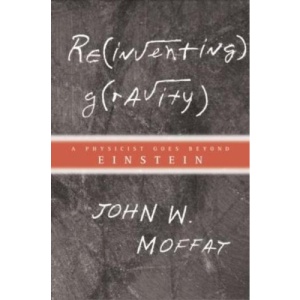 Reinventing Gravity: A Physicist Goes Beyond Einstein