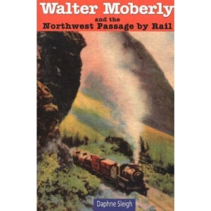Walter Moberly and the Northwest Passage by Rail