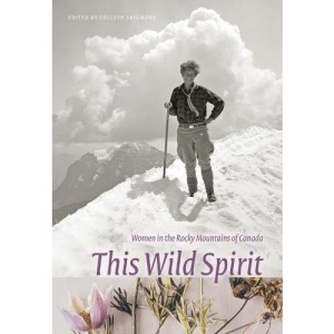 THIS WILD SPIRIT: Women in the Rocky Mountains of Canada (Mountain Cairns: A series on the history and culture of the Canadian Rocky Mountains)