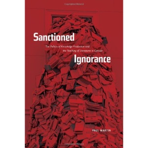 Sanctioned Ignorance: The Politics of Knowledge Production & the Teaching of the Literatures of Canada
