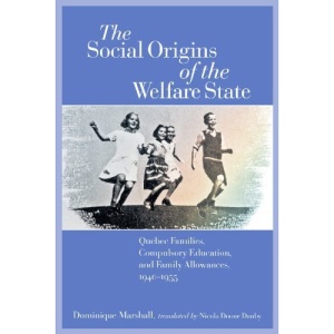 Social Origins of the Welfare State: Quebec Families, Compulsory Education, and Family Allowances, 1940-1955 (Studies in Childhood and Family in Canada)