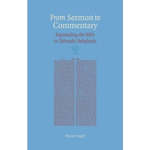 From Sermon to Commentary: Expounding the Bible in Talmudic Babylonia