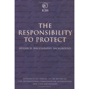The Responsibility to Protect: Research, Bibliography, Background - Supplementary Volume to the Report of the International Commission on Intervention and State Sovereignty