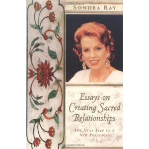 Essays on Creating Sacred Relationships: The Next Step to a New Paradigm