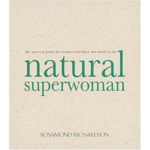 Natural Superwoman: The Survival Guide for Women Who Have Too Much to Do