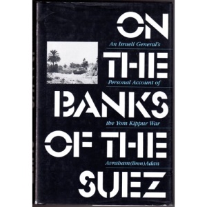 On the Banks of the Suez: Israeli General's Personal Account of the Yom Kippur War