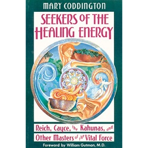 Seekers of the Healing Energy: Reich, Cayce, the Kahunas and Other Masters of the Vital Force