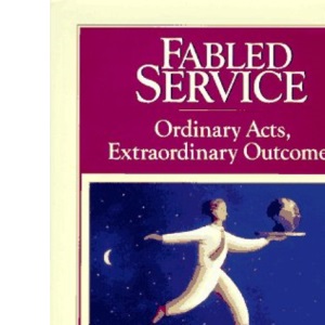 Fabled Service: Ordinary Acts, Extraordinary Outcomes (Warren Bennis executive briefing series)