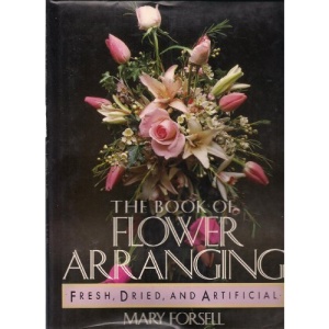 The Book of Flower Arranging: Fresh, Dried, and Artificial