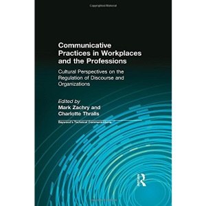 Communicative Practices in Workplaces and the Professions: Cultural Perspectives on the Regulation of Discourse and Organizations (Baywood's Technical Communications Series)