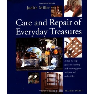 Care and Repair of Everyday Treasures: A Step-by-Step Guide to Cleaning and Restoring Your Antiques and Collectibles