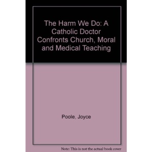 The Harm We Do: A Catholic Doctor Confronts Church, Moral and Medical Teaching