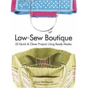 Low-Sew Boutique: 25 Quick and Clever Projects Using Ready-Mades