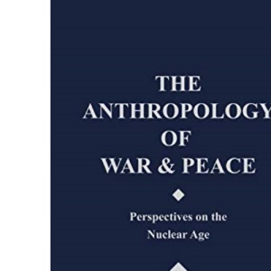 The Anthropology of War and Peace: Perspectives on the Nuclear Age