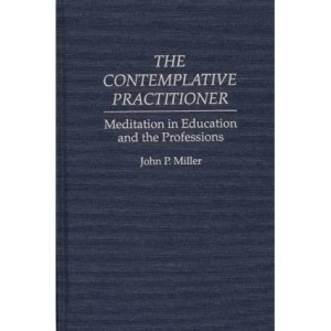 The Contemplative Practitioner: Meditation in Education and the Professions