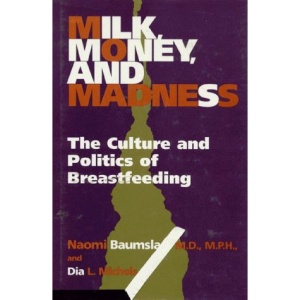 Milk, Money and Madness: Culture and Politics of Breastfeeding