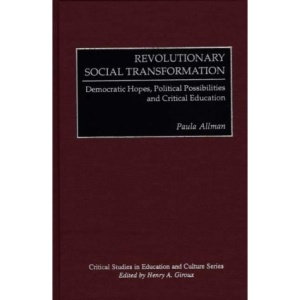 Revolutionary Social Transformation: Democratic Hopes, Political Possibilities and Critical Education (Critical Studies in Education & Culture)