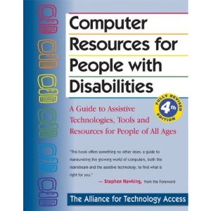 COMPUTER RESOURCES FOR PEOPLE WITH DISABILITIES 4TH EDITION: A Guide to Assistive Technologies, Tools and Resources for People of All Ages