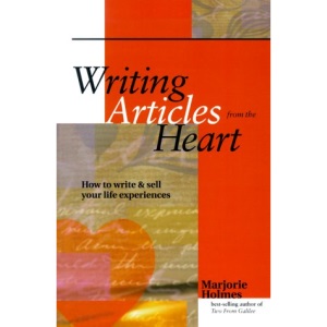 Writing Articles from the Heart: How to Write and Sell Your Life Experiences