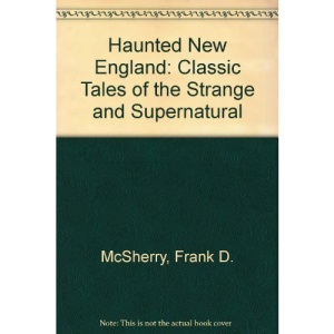 Haunted New England: Classic Tales of the Strange and Supernatural