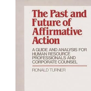 The Past and Future of Affirmative Action: A Guide and Analysis for Human Resource Professionals and Corporate Counsel