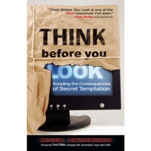 Think Before You Look: 40 Powerful Reasons to Avoid Pornography