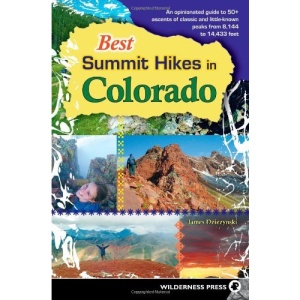 Best Summit Hikes in Colorado: An Opinionated Guide to 50+ Ascents of Classic and Little-Known Peaks from 8,144 to 14,433 Feet