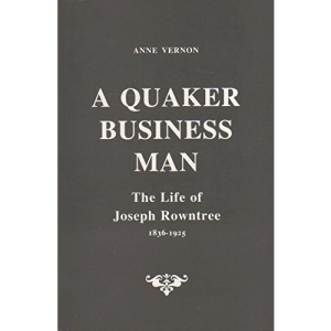 A Quaker Business Man: Life of Joseph Rowntree, 1836-1925