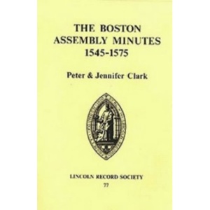 Boston Assembly Minutes, 1545-1575 (Publications of the Lincoln Record Society)