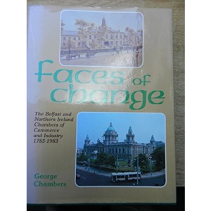 Faces of change : the Belfast and Northern Ireland Chambers of Commerce and Industry 1783 -1983
