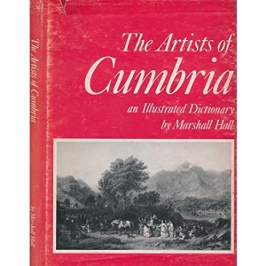 The Artists of Cumbria: An Illustrated Dictionary of Cumberland, Westmorland, North Lancashire and North West Yorkshire Painters, Sculptors, Draughtsmen and Engravers Born 1615-1900