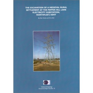 The Excavation of a Medieval Rural Settlement at the Pepper Hill Lane Electricity Substation, Northfleet, Kent: 10 (Oxford Archaeology Occasional Paper)
