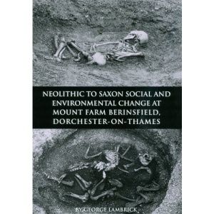 Neolithic to Saxon Social and Environmental Change at Mount Farm, Berinsfield, Dorchester-On-Thames, Oxfordshire