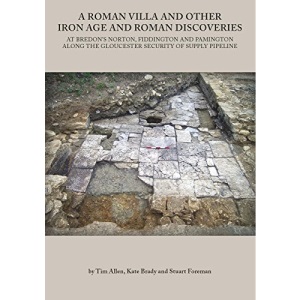 A Roman Villa and Other Iron Age and Roman Discoveries: At Bredon's Norton. Fiddington and Pamington along the Gloucester Security of Supply Pipeline: 25 (Oxford Archaeology Monograph)