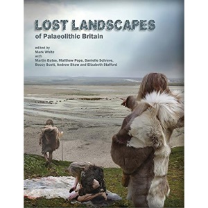 Lost Landscapes of Palaeolithic Britain - The contribution of projects funded by the Aggregates Levy Sustainability Fund 2002 2011