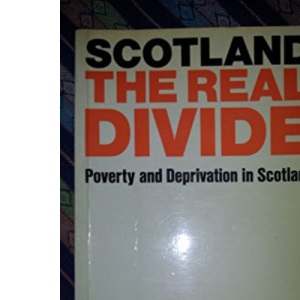 Scotland: The Real Divide - Poverty and Deprivation in Scotland