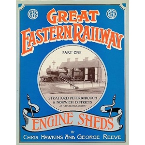 Great Eastern Railway Engine Sheds: Stratford, Peterborough and Norwich Districts Pt. 1