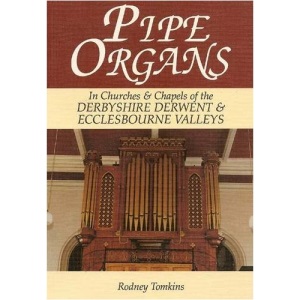 Pipe Organs in Churches and Chapels of the Derbyshire Derwent and Ecclesbourne Valleys from Darley Abbey to Darley Dale