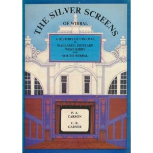 The Silver Screens of Wirral: History of Cinemas in Wallasey, Hoylake, West Kirby and South Wirral