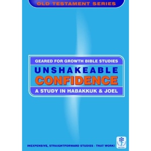 Unshakeable Confidence: Habakkuk and Joel (Geared for Growth: Old Testament)