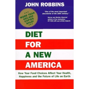 Diet for a New America: How Your Food Choices Affect Your Health, Happiness and the Future of Life on Earth