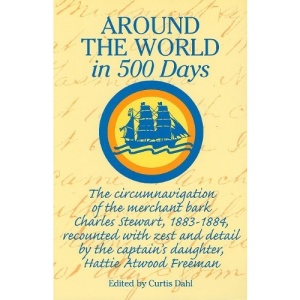 Around World in 500 Days: The Circumnavigation of the Merchant Bark Charles Stewart, 1883-1884, Recounted with Zest and Detail by the Captain's