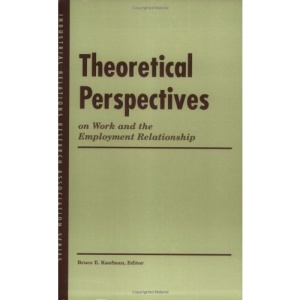 Theoretical Perspectives on Work and the Employment Relationship (Industrial Relations Research Association)